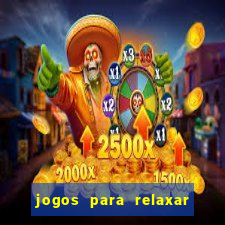 jogos para relaxar a mente